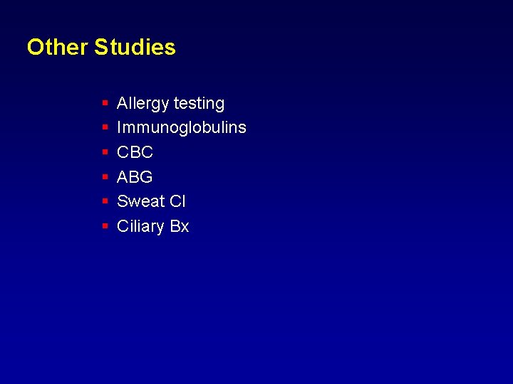 Other Studies § § § Allergy testing Immunoglobulins CBC ABG Sweat Cl Ciliary Bx Other Studies § § § Allergy testing Immunoglobulins CBC ABG Sweat Cl Ciliary Bx