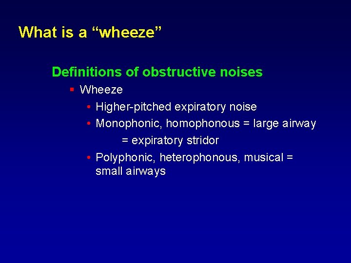 What is a “wheeze” Definitions of obstructive noises § Wheeze • Higher-pitched expiratory noise What is a “wheeze” Definitions of obstructive noises § Wheeze • Higher-pitched expiratory noise