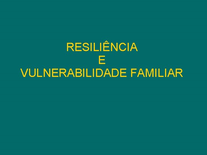 RESILIÊNCIA E VULNERABILIDADE FAMILIAR 