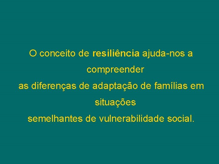 O conceito de resiliência ajuda-nos a compreender as diferenças de adaptação de famílias em