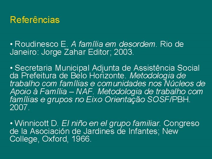 Referências • Roudinesco E. A família em desordem. Rio de Janeiro: Jorge Zahar Editor;