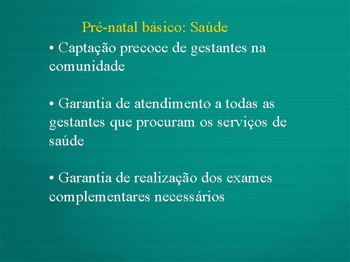 Pré-natal básico: Saúde • Captação precoce de gestantes na comunidade • Garantia de atendimento