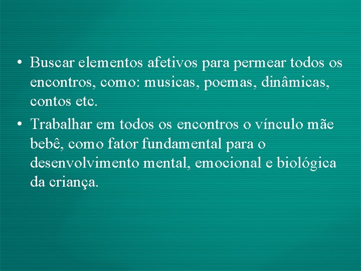  • Buscar elementos afetivos para permear todos os encontros, como: musicas, poemas, dinâmicas,