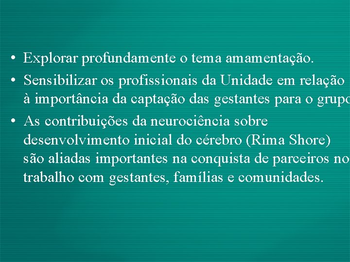  • Explorar profundamente o tema amamentação. • Sensibilizar os profissionais da Unidade em