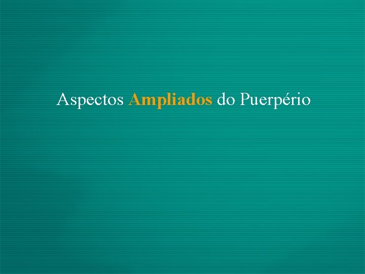 Aspectos Ampliados do Puerpério 