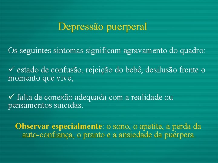 Depressão puerperal Os seguintes sintomas significam agravamento do quadro: ü estado de confusão, rejeição