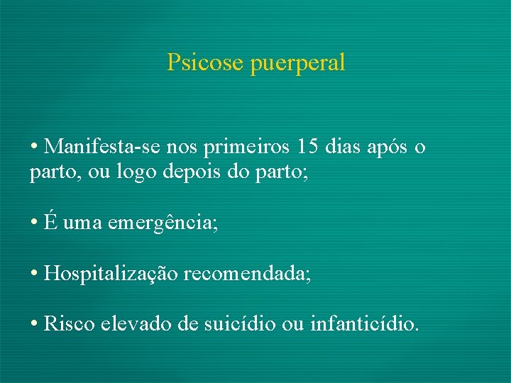 Psicose puerperal • Manifesta-se nos primeiros 15 dias após o parto, ou logo depois