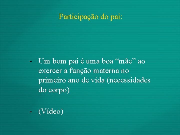 Participação do pai: - Um bom pai é uma boa “mãe” ao exercer a