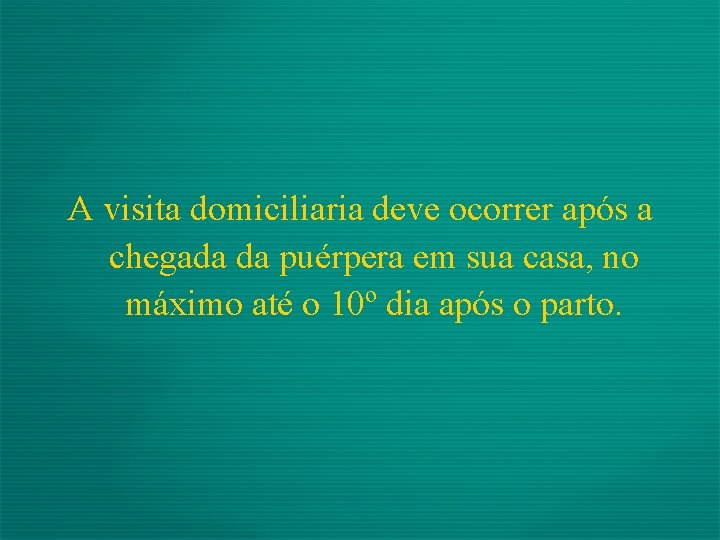 A visita domiciliaria deve ocorrer após a chegada da puérpera em sua casa, no