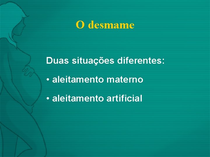 O desmame Duas situações diferentes: • aleitamento materno • aleitamento artificial 