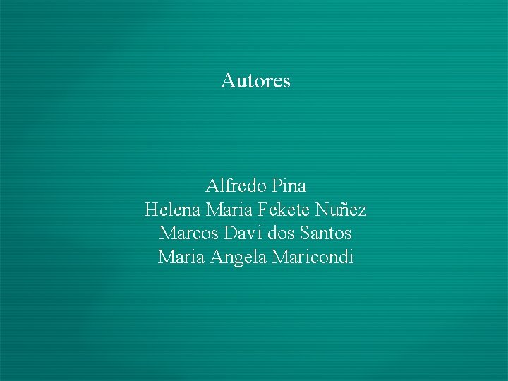 Autores Alfredo Pina Helena Maria Fekete Nuñez Marcos Davi dos Santos Maria Angela Maricondi