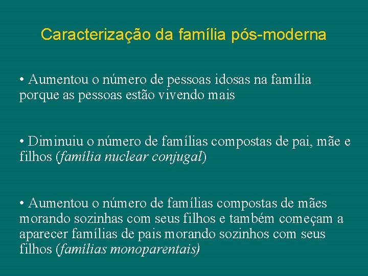 Caracterização da família pós-moderna • Aumentou o número de pessoas idosas na família porque