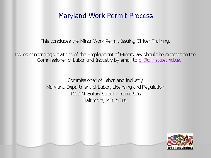 Maryland Work Permit Process This concludes the Minor Work Permit Issuing Officer Training. Issues