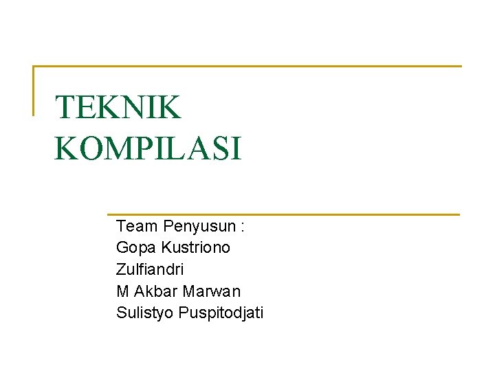 TEKNIK KOMPILASI Team Penyusun : Gopa Kustriono Zulfiandri M Akbar Marwan Sulistyo Puspitodjati 