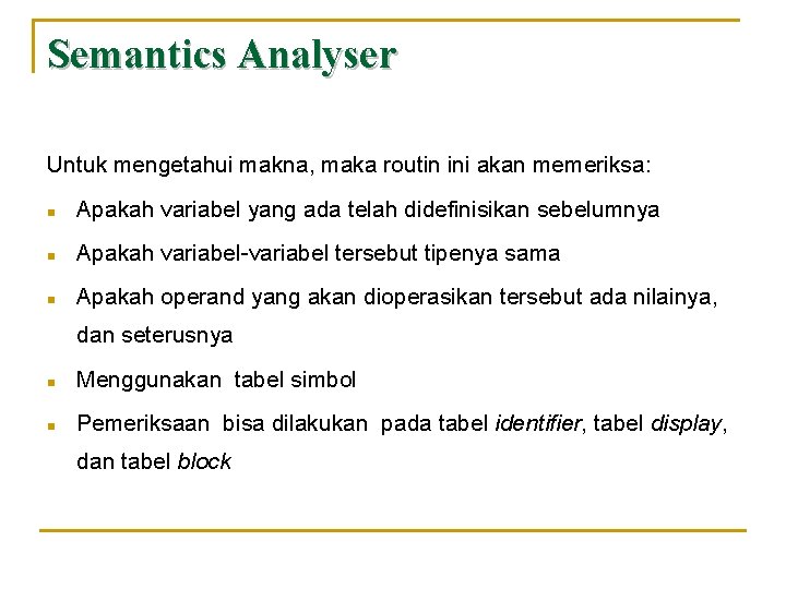 Semantics Analyser Untuk mengetahui makna, maka routin ini akan memeriksa: n Apakah variabel yang