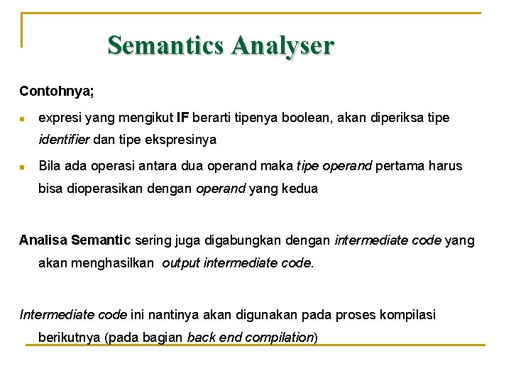 Semantics Analyser Contohnya; n expresi yang mengikut IF berarti tipenya boolean, akan diperiksa tipe