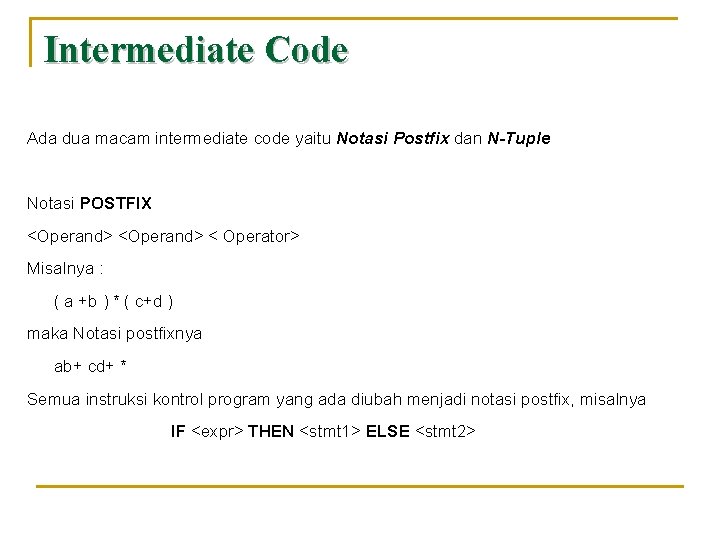 Intermediate Code Ada dua macam intermediate code yaitu Notasi Postfix dan N-Tuple Notasi POSTFIX