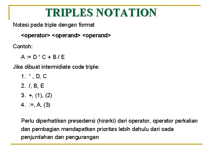 TRIPLES NOTATION Notasi pada triple dengan format <operator> <operand> Contoh: A : = D