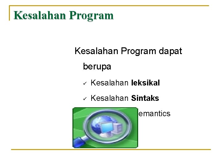 Kesalahan Program dapat berupa ü Kesalahan leksikal ü Kesalahan Sintaks ü Kesalahan Semantics 