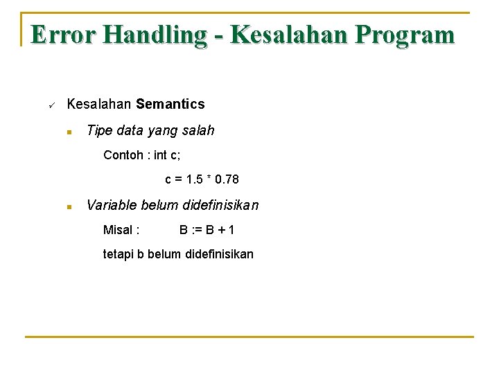 Error Handling - Kesalahan Program ü Kesalahan Semantics n Tipe data yang salah Contoh