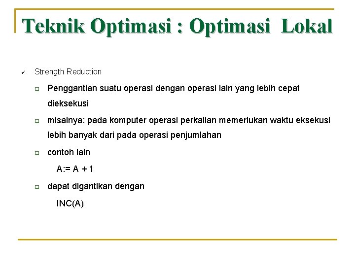 Teknik Optimasi : Optimasi Lokal ü Strength Reduction q Penggantian suatu operasi dengan operasi