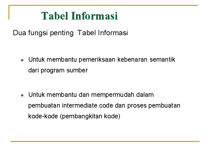 Tabel Informasi Dua fungsi penting Tabel Informasi l Untuk membantu pemeriksaan kebenaran semantik dari