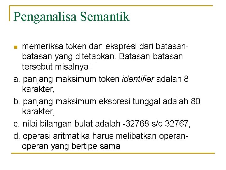 Penganalisa Semantik memeriksa token dan ekspresi dari batasan yang ditetapkan. Batasan-batasan tersebut misalnya :