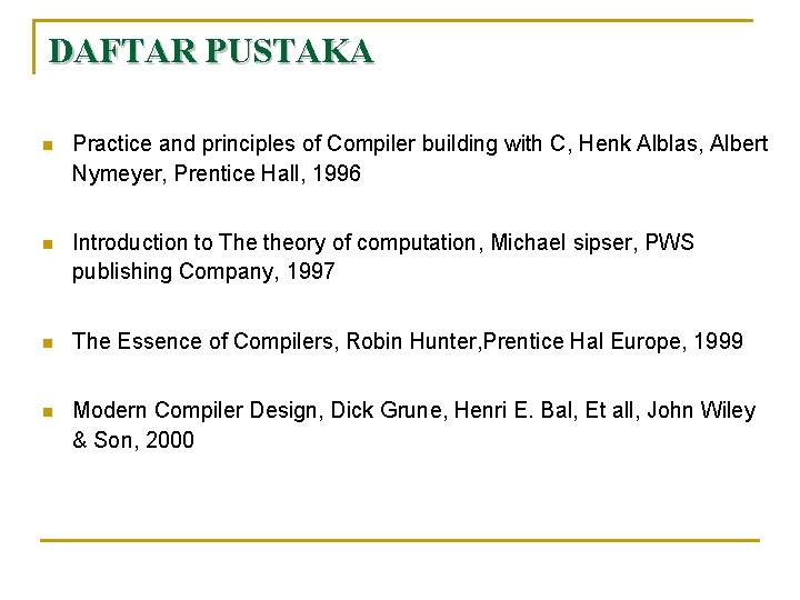 DAFTAR PUSTAKA n Practice and principles of Compiler building with C, Henk Alblas, Albert