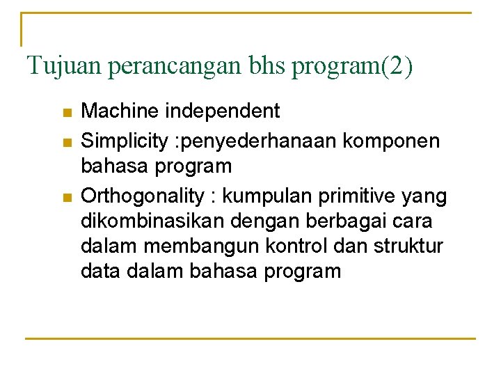 Tujuan perancangan bhs program(2) n n n Machine independent Simplicity : penyederhanaan komponen bahasa