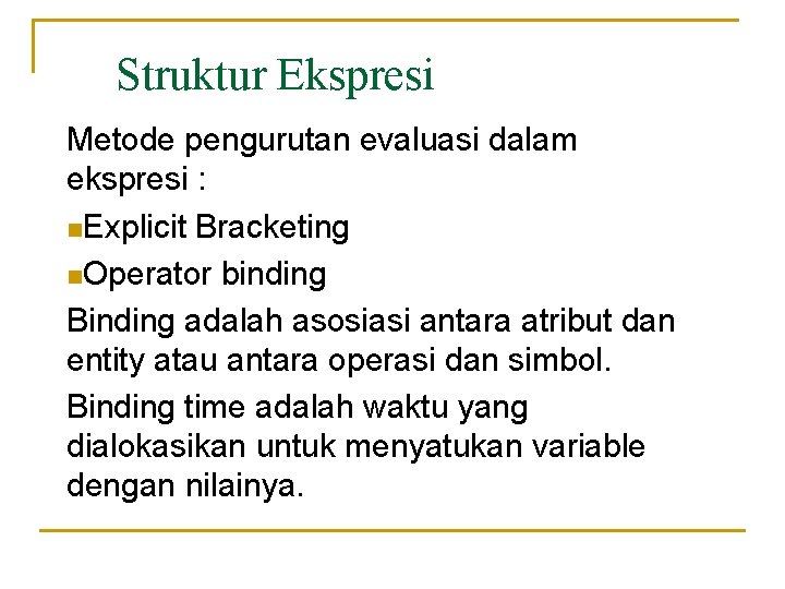 Struktur Ekspresi Metode pengurutan evaluasi dalam ekspresi : n. Explicit Bracketing n. Operator binding