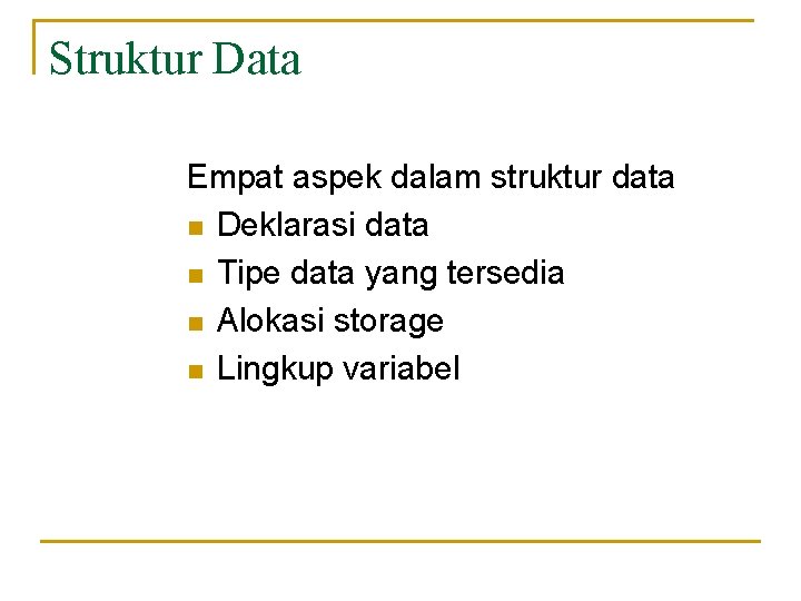 Struktur Data Empat aspek dalam struktur data n Deklarasi data n Tipe data yang