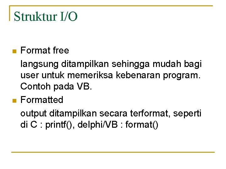 Struktur I/O n n Format free langsung ditampilkan sehingga mudah bagi user untuk memeriksa