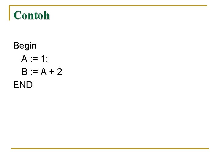 Contoh Begin A : = 1; B : = A + 2 END 