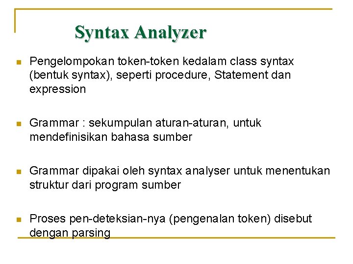 Syntax Analyzer n Pengelompokan token-token kedalam class syntax (bentuk syntax), seperti procedure, Statement dan