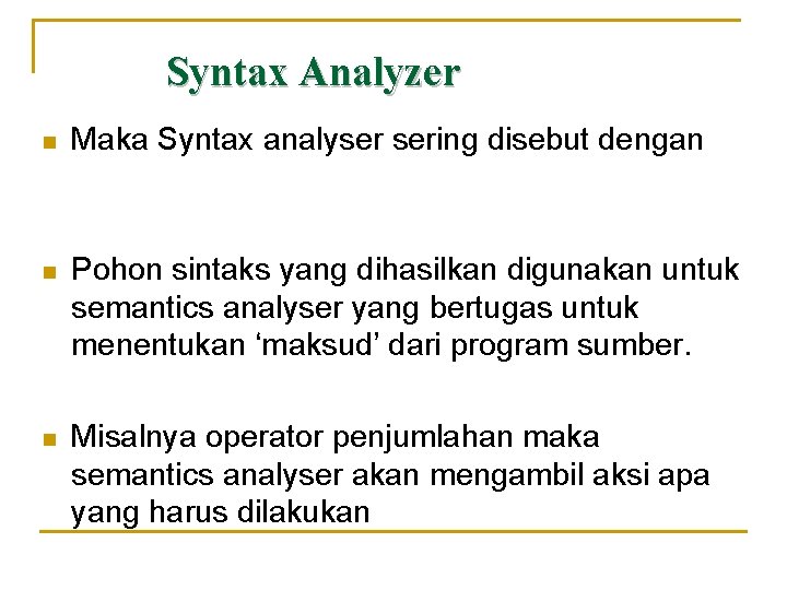 Syntax Analyzer n Maka Syntax analyser sering disebut dengan parser n Pohon sintaks yang