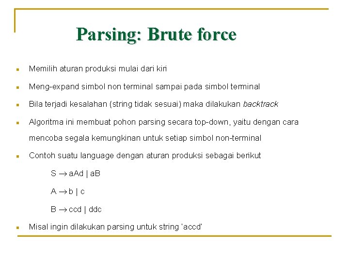 Parsing: Brute force n Memilih aturan produksi mulai dari kiri n Meng-expand simbol non