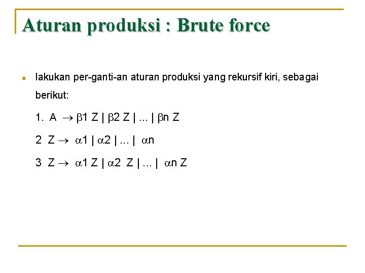 Aturan produksi : Brute force n lakukan per-ganti-an aturan produksi yang rekursif kiri, sebagai