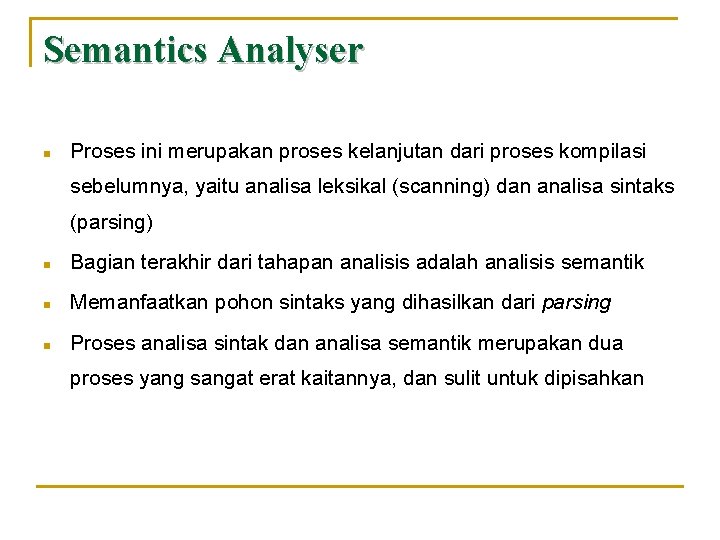 Semantics Analyser n Proses ini merupakan proses kelanjutan dari proses kompilasi sebelumnya, yaitu analisa