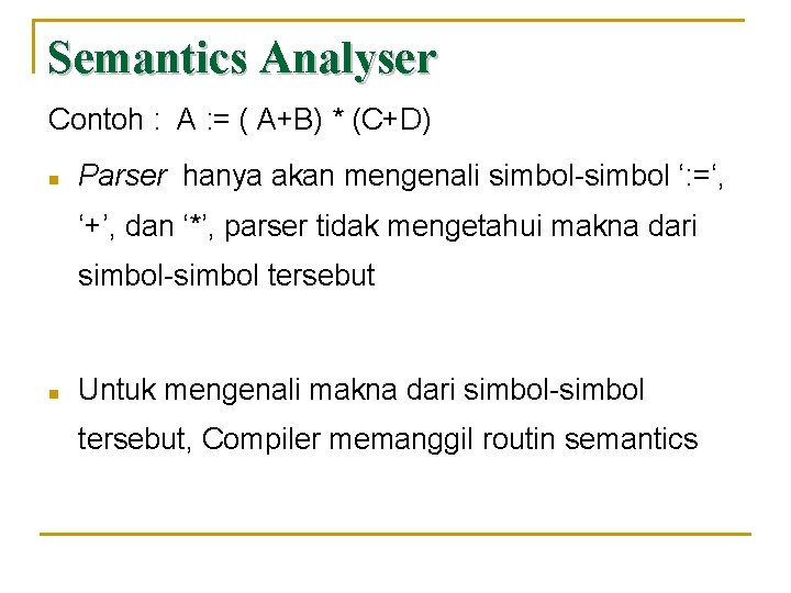 Semantics Analyser Contoh : A : = ( A+B) * (C+D) n Parser hanya