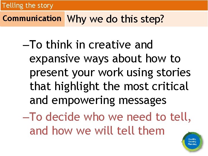 Telling the story Communication Why we do this step? –To think in creative and