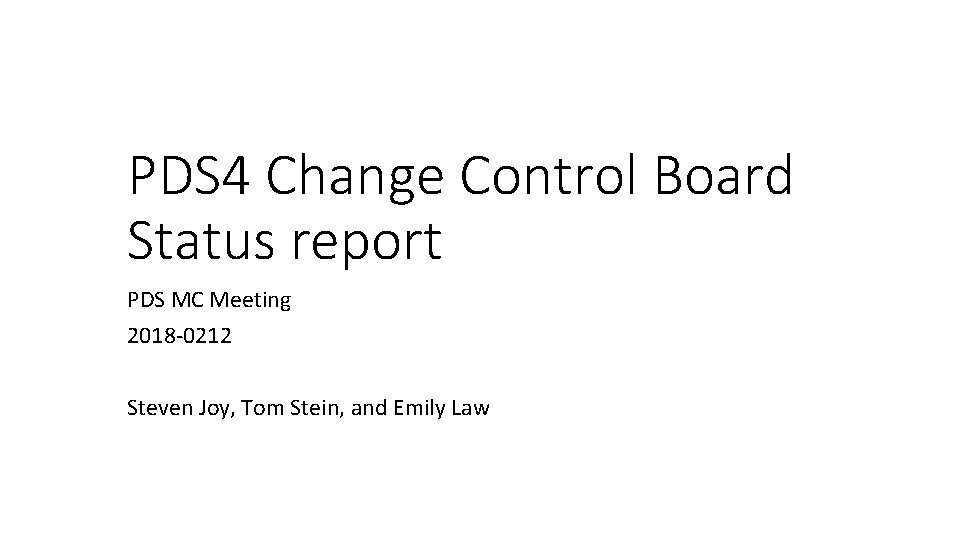 PDS 4 Change Control Board Status report PDS MC Meeting 2018 -0212 Steven Joy,