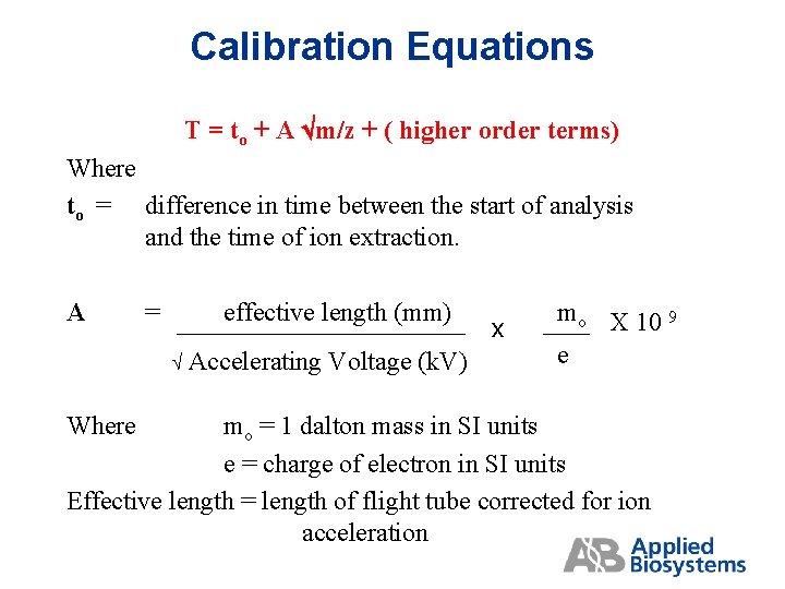 Calibration Equations T = to + A m/z + ( higher order terms) Where