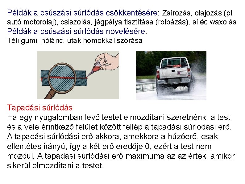 Példák a csúszási súrlódás csökkentésére: Zsírozás, olajozás (pl. autó motorolaj), csiszolás, jégpálya tisztítása (rolbázás),