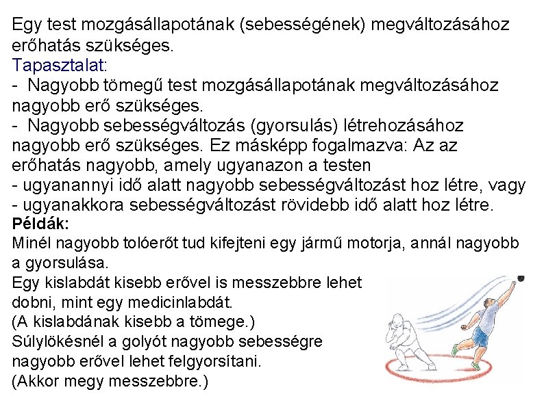 Egy test mozgásállapotának (sebességének) megváltozásához erőhatás szükséges. Tapasztalat: - Nagyobb tömegű test mozgásállapotának megváltozásához