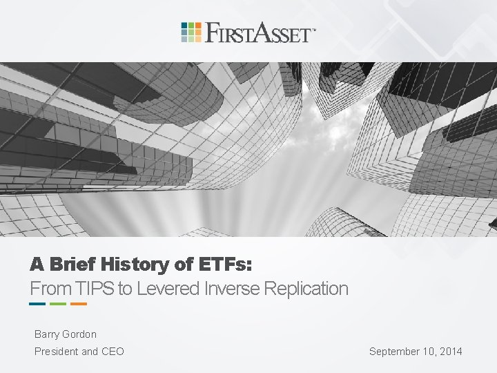 A Brief History of ETFs: From TIPS to Levered Inverse Replication Barry Gordon President
