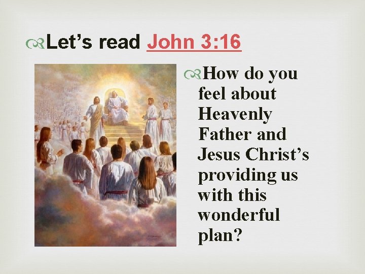  Let’s read John 3: 16 How do you feel about Heavenly Father and