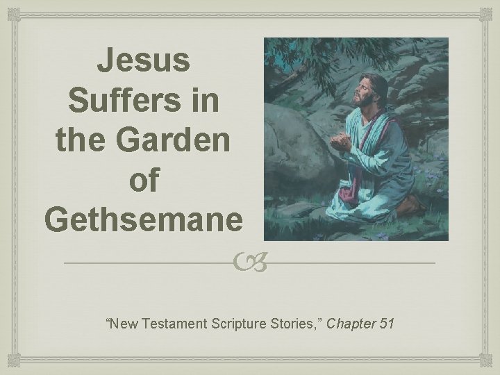 Jesus Suffers in the Garden of Gethsemane “New Testament Scripture Stories, ” Chapter 51