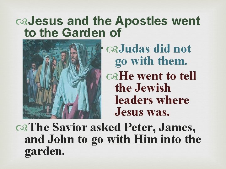  Jesus and the Apostles went to the Garden of Gethsemane. Judas did not