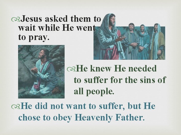  Jesus asked them to wait while He went to pray. He knew He