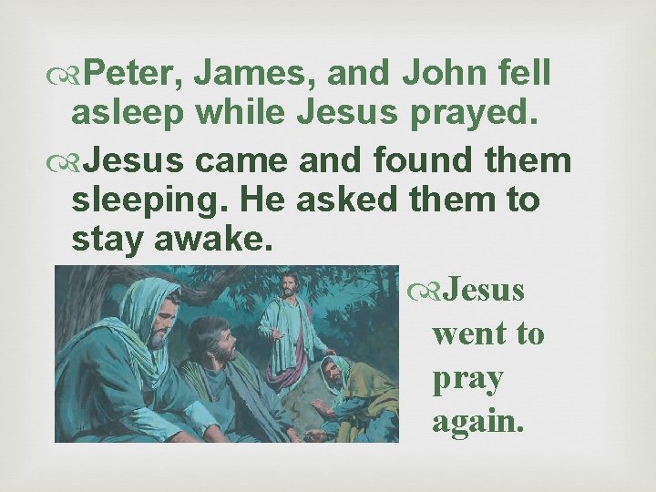  Peter, James, and John fell asleep while Jesus prayed. Jesus came and found